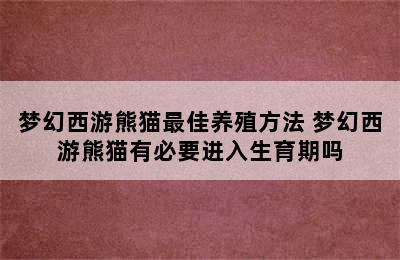 梦幻西游熊猫最佳养殖方法 梦幻西游熊猫有必要进入生育期吗